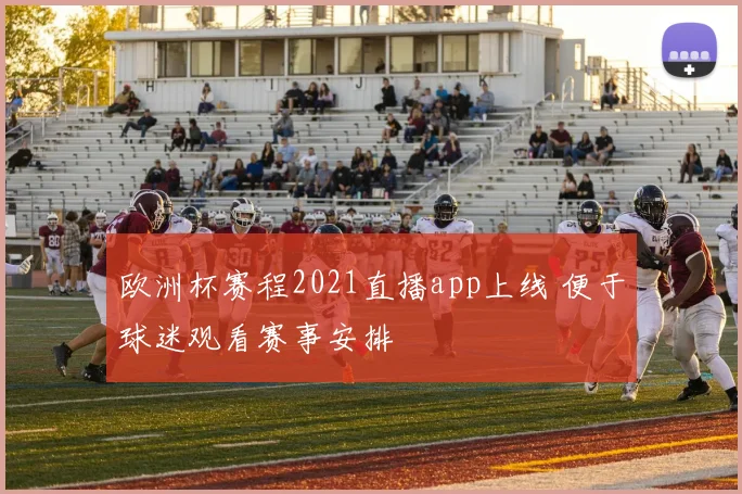 欧洲杯赛程2021直播app上线 便于球迷观看赛事安排