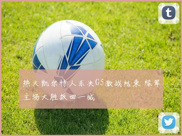 热火凯尔特人东决G5激战结束 绿军主场大胜扳回一城