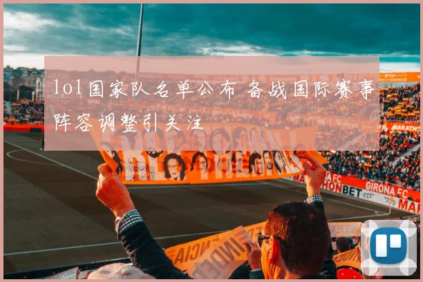 lol国家队名单公布 备战国际赛事阵容调整引关注