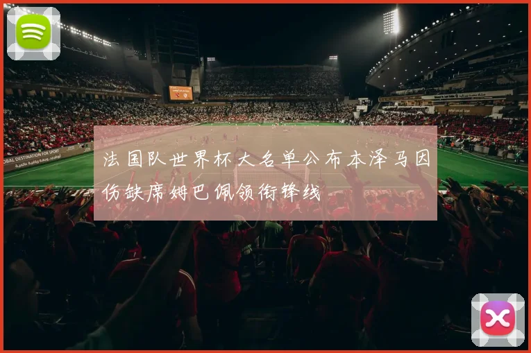 法国队世界杯大名单公布本泽马因伤缺席姆巴佩领衔锋线