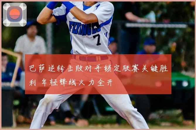 巴萨逆转击败对手锁定联赛关键胜利 年轻锋线火力全开