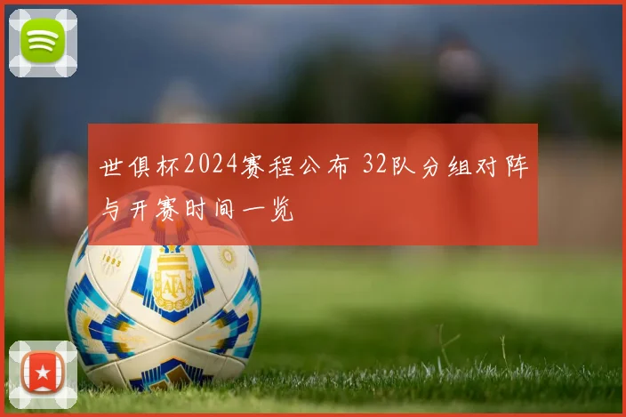 世俱杯2024赛程公布 32队分组对阵与开赛时间一览