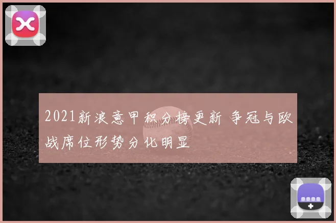 2021新浪意甲积分榜更新 争冠与欧战席位形势分化明显