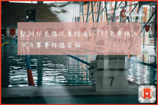 欧洲杯直播观看指南CCTV5免费线入口与赛事转播安排